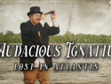 Audacious Ignatius: Lost in Atlantis | August 11, 2023 7:00 PM