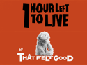 1 Hour Left to Live: A One Puppet Show by That Felt Good | August 9, 2026 1:00 pm